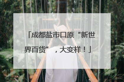 成都盐市口原“新世界百货”，大变样！