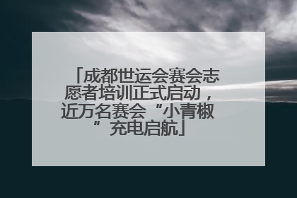 成都世运会赛会志愿者培训正式启动，近万名赛会“小青椒”充电启航