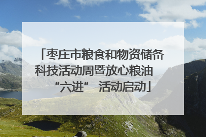 枣庄市粮食和物资储备科技活动周暨放心粮油 “六进” 活动启动