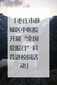 枣庄市薛城区中医院开展“全国爱眼日”科普进校园活动