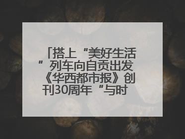 搭上“美好生活”列车向自贡出发《华西都市报》创刊30周年“与时代共振•蜀地人文主题展”5月30日开展丨美好生活有“盐”味