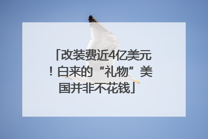 改装费近4亿美元！白来的“礼物”美国并非不花钱