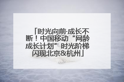 时光向前·成长不断！中国移动“网龄成长计划”时光阶梯闪现北京&杭州