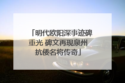 明代欧阳深事迹碑重光 碑文再现泉州抗倭名将传奇