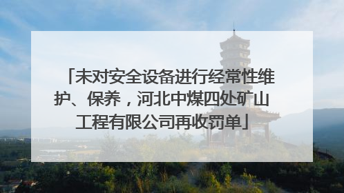 未对安全设备进行经常性维护、保养，河北中煤四处矿山工程有限公司再收罚单