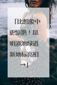 比想象中更惊艳！昆明滇池绿道新地标亮相→