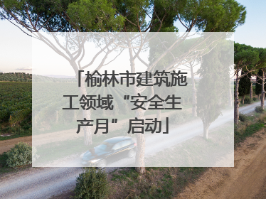 榆林市建筑施工领域“安全生产月”启动