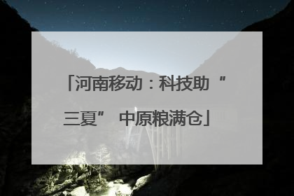 河南移动：科技助“三夏” 中原粮满仓