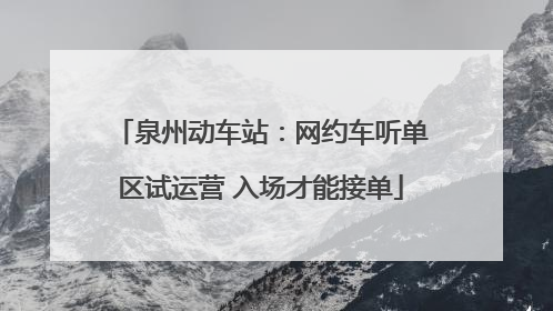 泉州动车站：网约车听单区试运营 入场才能接单