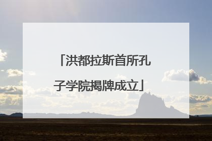 洪都拉斯首所孔子学院揭牌成立