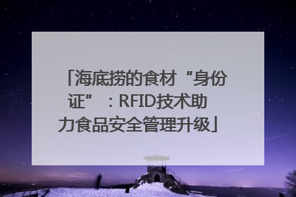 海底捞的食材“身份证”：RFID技术助力食品安全管理升级