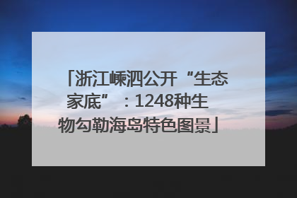 浙江嵊泗公开“生态家底”：1248种生物勾勒海岛特色图景
