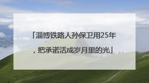 淄博铁路人孙保卫用25年，把承诺活成岁月里的光