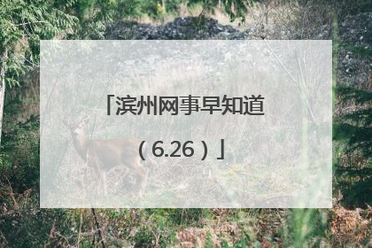 滨州网事早知道（6.26）