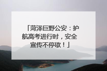菏泽巨野公安：护航高考进行时，安全宣传不停歇！