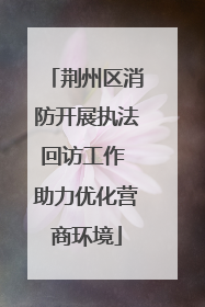 荆州区消防开展执法回访工作 助力优化营商环境
