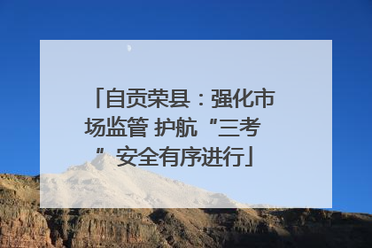 自贡荣县：强化市场监管 护航“三考”安全有序进行