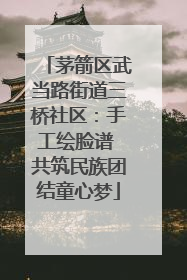 茅箭区武当路街道三桥社区：手工绘脸谱 共筑民族团结童心梦