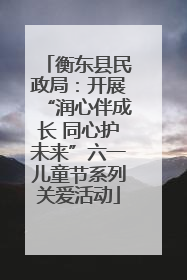 衡东县民政局：开展“润心伴成长 同心护未来”六一儿童节系列关爱活动