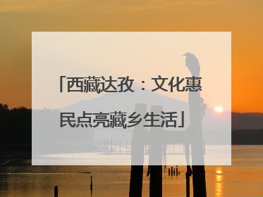 西藏达孜：文化惠民点亮藏乡生活