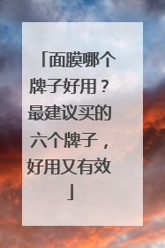 面膜哪个牌子好用？最建议买的六个牌子，好用又有效
