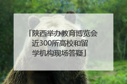 陕西举办教育博览会 近300所高校和留学机构现场答疑