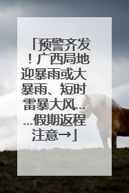 预警齐发！广西局地迎暴雨或大暴雨、短时雷暴大风……假期返程注意→