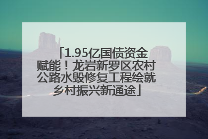 1.95亿国债资金赋能！龙岩新罗区农村公路水毁修复工程绘就乡村振兴新通途