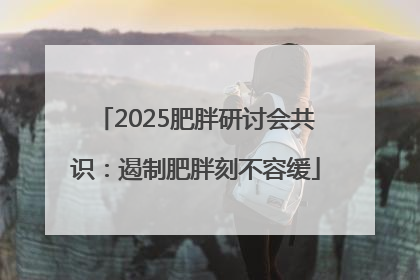 2025肥胖研讨会共识：遏制肥胖刻不容缓