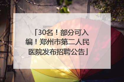30名！部分可入编！郑州市第二人民医院发布招聘公告
