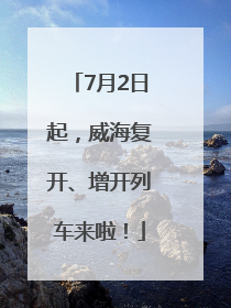 7月2日起，威海复开、增开列车来啦！