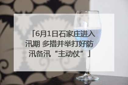 6月1日石家庄进入汛期 多措并举打好防汛备汛“主动仗”
